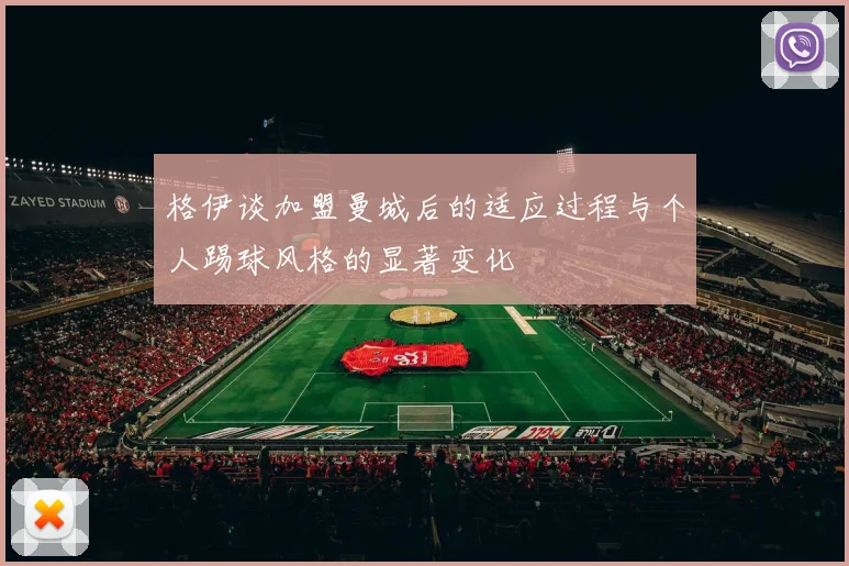 格伊谈加盟曼城后的适应过程与个人踢球风格的显著变化